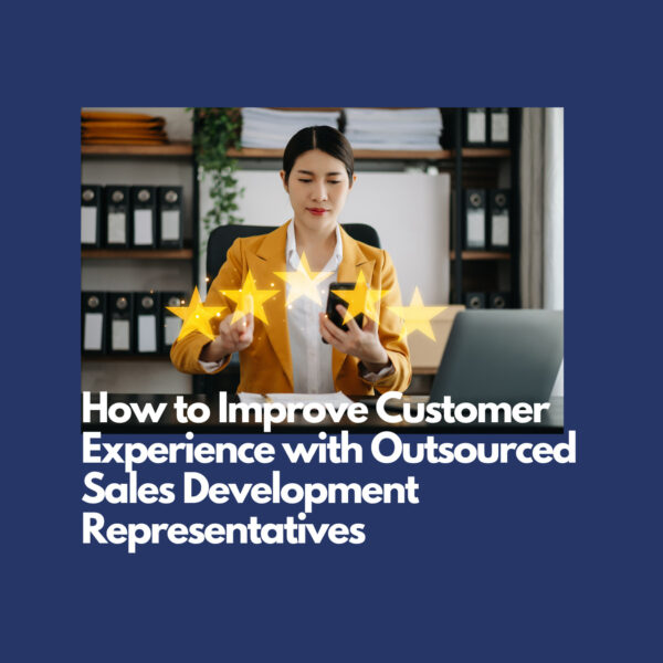 How to Improve Customer Experience with Outsourced Sales Development Representatives